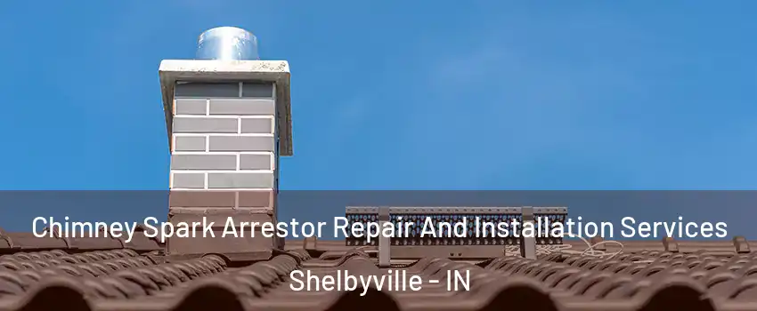  Chimney Spark Arrestor Repair And Installation Services Shelbyville - IN