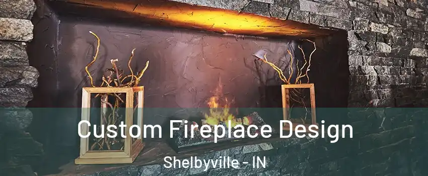  Custom Fireplace Design Shelbyville - IN