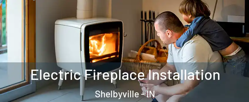  Electric Fireplace Installation Shelbyville - IN