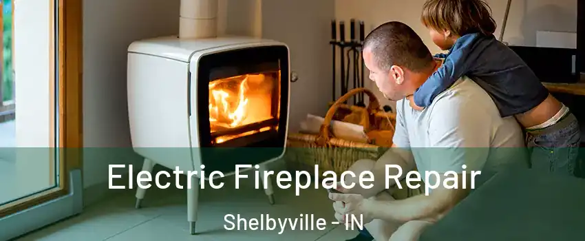 Electric Fireplace Repair Shelbyville - IN