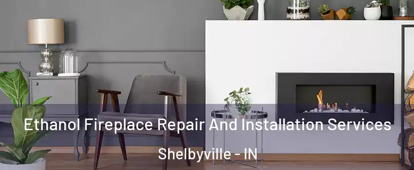  Ethanol Fireplace Repair And Installation Services Shelbyville - IN