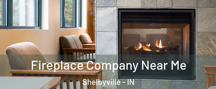  Fireplace Company Near Me Shelbyville - IN
