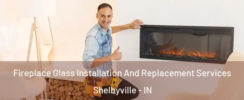  Fireplace Glass Installation And Replacement Services Shelbyville - IN