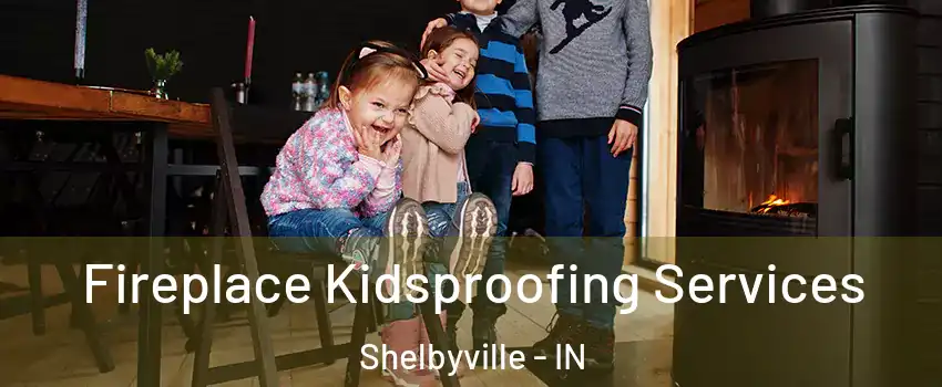  Fireplace Kidsproofing Services Shelbyville - IN
