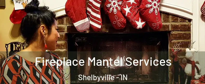 Fireplace Mantel Services Shelbyville - IN