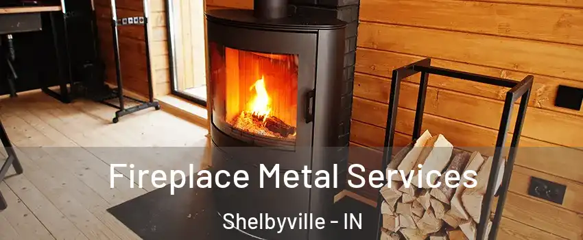  Fireplace Metal Services Shelbyville - IN