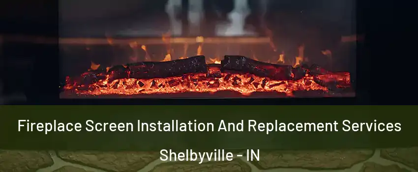  Fireplace Screen Installation And Replacement Services Shelbyville - IN