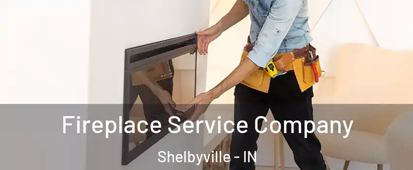  Fireplace Service Company Shelbyville - IN