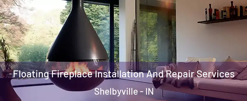  Floating Fireplace Installation And Repair Services Shelbyville - IN