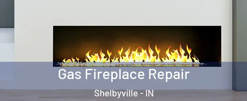  Gas Fireplace Repair Shelbyville - IN