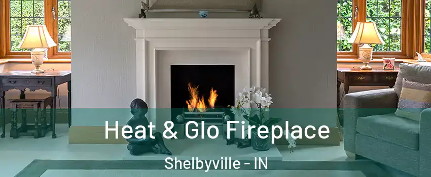  Heat & Glo Fireplace Shelbyville - IN