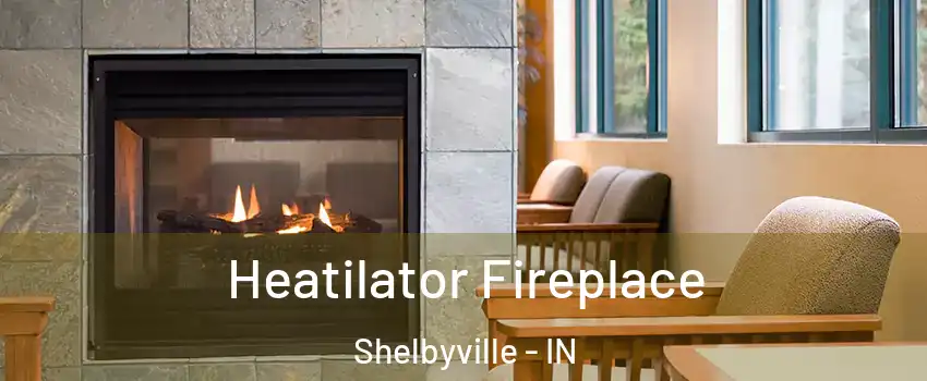  Heatilator Fireplace Shelbyville - IN
