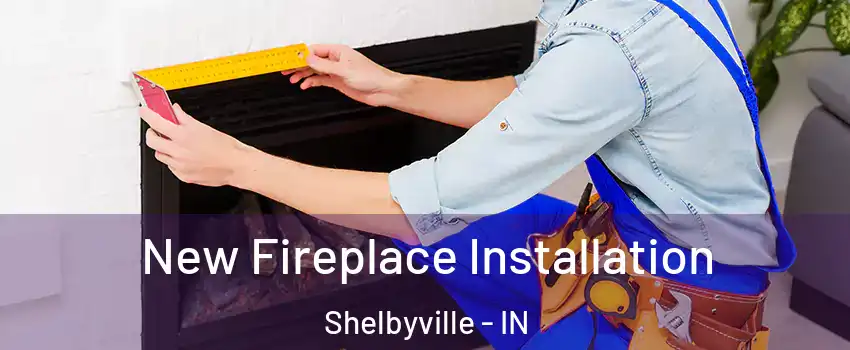  New Fireplace Installation Shelbyville - IN