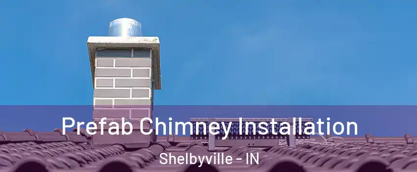  Prefab Chimney Installation Shelbyville - IN