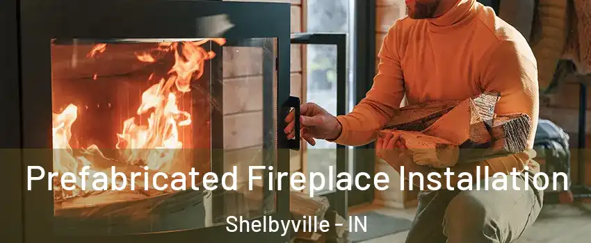  Prefabricated Fireplace Installation Shelbyville - IN
