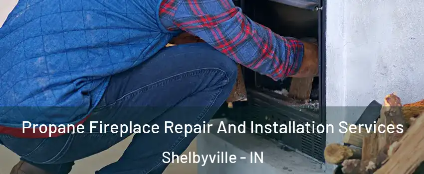  Propane Fireplace Repair And Installation Services Shelbyville - IN