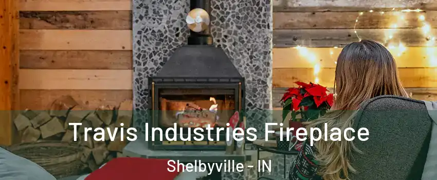  Travis Industries Fireplace Shelbyville - IN