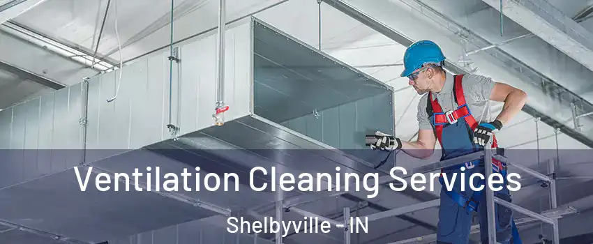  Ventilation Cleaning Services Shelbyville - IN